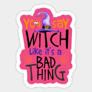 You Say Witch Like It's A Bad Thing Halloween Sticker